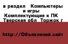  в раздел : Компьютеры и игры » Комплектующие к ПК . Тверская обл.,Торжок г.